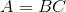 A = BC