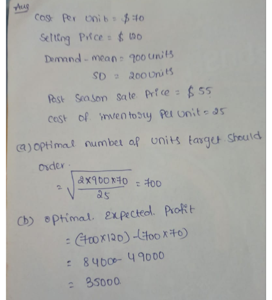 Demand mean 900 units Aug cost per unib $70 Selling Price = $ 100 SD 200 units Post Season Sale Price = $55 cost of inventory