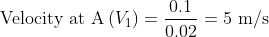 0.1 Velocity at A (V1) = = 5 m/s