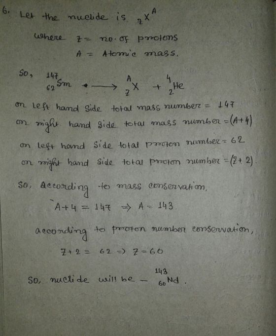 6. Let the nuclide is zx where Z- no. of protons A = Atomie mass. So, 147 on left hand side total mass number = 147 on might