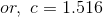 or,~c=1.516