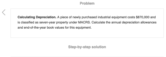 Problem Calculating Depreciation. A piece of newly purchased industrial equipment costs $870,000 and is classified as seven-y