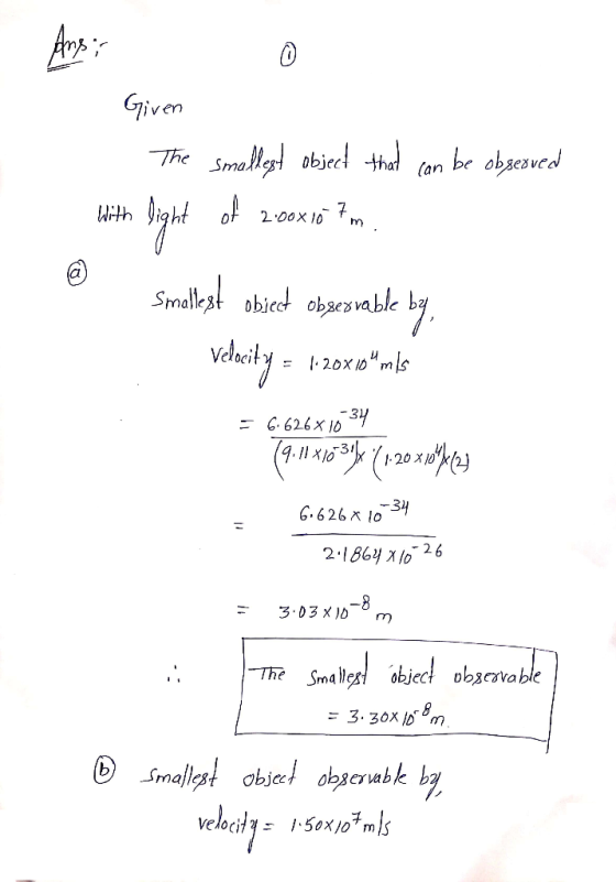Arp: 0 Given 1. The smallest object that can be observed with light of 2.00x107m. Smallest obiect observable by, Velocity = 1