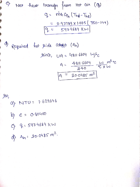 Ner heat transfer from Hot aix (OP) q=mih cen (The The) 2.93189 X 1.005 ( 350-149) 593.4684 KW 12. dy Required hot side afire