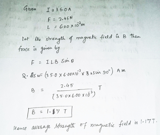 Given I 335.0A F = 2.45N L = 6.00 x 10²m let the strength of magnetic field ů B then force is given by F = I LB sino Q. #5 N=