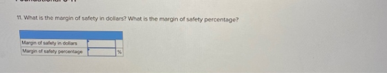 11. What is the margin of safety in dollars? What is the margin of safety percentage? Margin of safety in dollars Margin of s