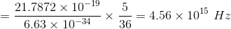 21.7872 × 10-19 6.63× 10-34 . × 36 _ 4.56 × 1015 Hz 5 36 ー