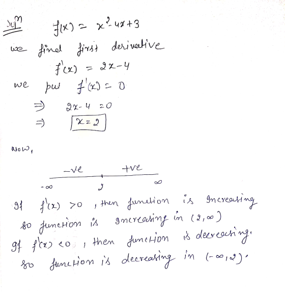 f(x) = x?_48+3 we find firsit derivative f(x) = 2x-4 we put f(x) = 0 . 2x-4 zo = [Xz2 Now, tre 100 j a gf f(x) >o , then Ju
