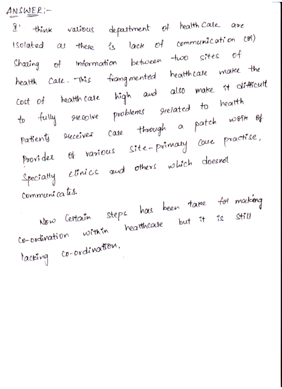 ANSWER:- I think various department of health care are esolated as there is lack of communication cor) Sharing of information