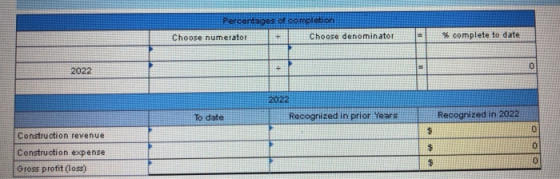 Percentages of completi Choose numerator Choose denominator = % complete to date 2022 To date Recognized in prior Years Recog