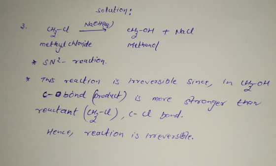 solution: Nach@q) CH-OH & Nach methyl chloride Methanol & SN? reaction. * This reaction is irreversible since, in c-abond pro