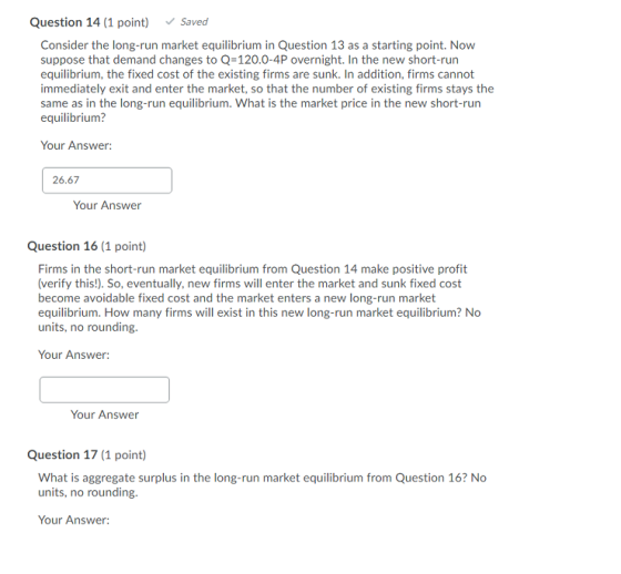 Question 14 (1 point) Saved Consider the long-run market equilibrium in Question 13 as a starting point. Now suppose that dem