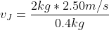 v_{J}=\frac{2kg*2.50m/s}{0.4kg}