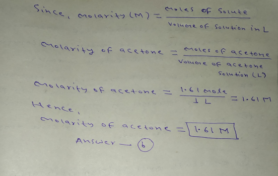 Since, molarity (m 2 = moles of solute volucre of solution in L Molarity of acetone = moles of acetone Volume of acetone solu