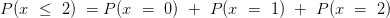 Pl.x < 2) = P(r = 0) + Plit = 1) + Plix = 2)