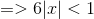 =>6|x|<1