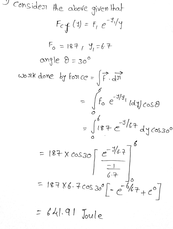 I consider the above given that Fcf (1) = F, etly F = 187, 9,=6.7 angle 8= 30° work done by force= (F. doro 1 (dy) coso -3/64