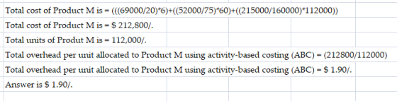 Total cost of Product M is = (((69000/20)*6)+((52000/75)*60)+((215000/160000)*112000)) Total cost of Product M is = $ 212,800