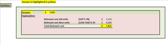 Answer is highlighted in yellow: Solution: $ 7,825 Answer: Explanation: Relevant cost old units Relevant cost New units Total