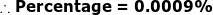 \small \boldsymbol{\therefore Percentage=0.0009\%}