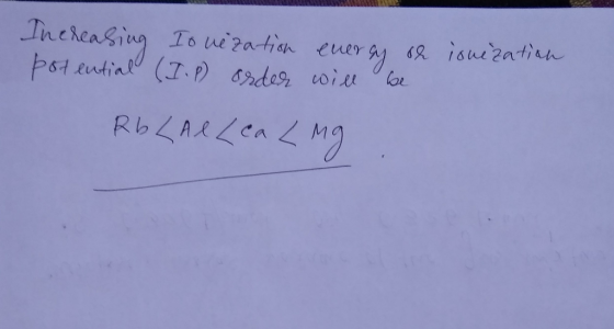 Increasing Io nezation energy or potential (I.P) order will be ionization Rb LA e Lea <ng.
