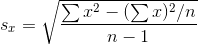 s_{x}=\sqrt{\frac{\sum x^{2}-(\sum x)^{2}/n}{n-1}}
