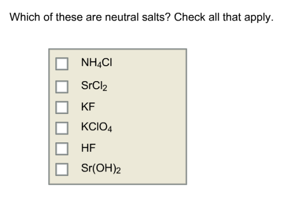 Which of these are neutral salts? Check all that apply. NH4CI SrCl2 KCIO4 □ Sr(OH)2
