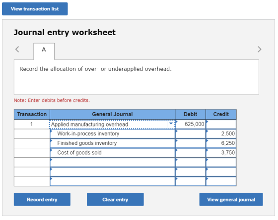 View transaction list Journal entry worksheet Record the allocation of over- or underapplied overhead. Note: Enter debits bef