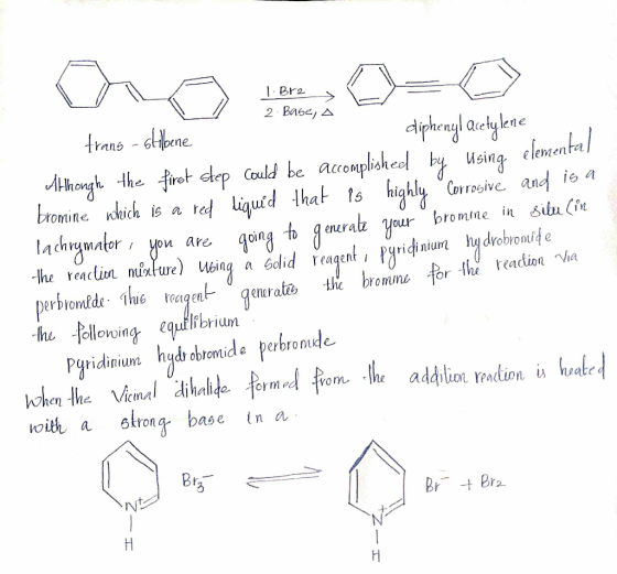 1. Br2 2. Base, A trans - stillbene Cliphenyl acetylene Alhongh the first step could be accomplished by Using, elemental brom