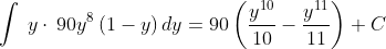 \int \:y\cdot \:90y^8\left(1-y\right)dy=90\left(\frac{y^{10}}{10}-\frac{y^{11}}{11}\right)+C