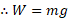 : W = mg
