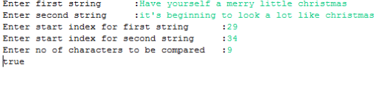 Enter first string Enter second string Enter start index for first string Enter start index for second string Enter no of characters to be compared 9 :Have yourself a merry little christmas :its beginning to look a lot like christmas : 29 :34 rue