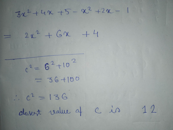 3x² + 4x + 5 - x² + 2x - 1 2 x ² + 6x + 4 = 2 (²= 6²+102 = 36 +100 : 02 = 136 dosest realue of e is 12
