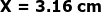X = 3.16 cm