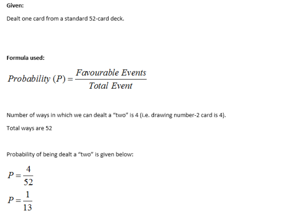 Given: Dealt one card from a standard 52-card deck. Formula used: Favourable Events Probability (P) = Total Event Number of w