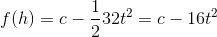 f(h)=c-\frac{1}{2}32 t^{2}=c-16 t^{2}