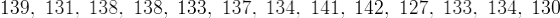 139, 131, 138, 138, 133, 137, 134, 141, 142, 127, 133, 134, 130