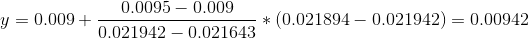 y = 0.009+ 0.0095 - 0.009 -* (0.021894 – 0.021942) = 0.00942 0.021942 -0.021643*