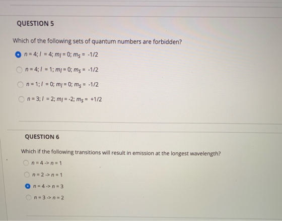 QUESTION 5 Which of the following sets of quantum numbers are forbidden? on= 4; = 4; m = 0; ms = -1/2 On = 4;1 = 1; mi = 0; m
