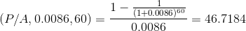 1 - (1+0.0086 60 (P/A, 0.0086,60) = – -= 46.7184 0.0086