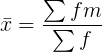 \large \bar{x} =\frac{\sum fm}{\sum f}