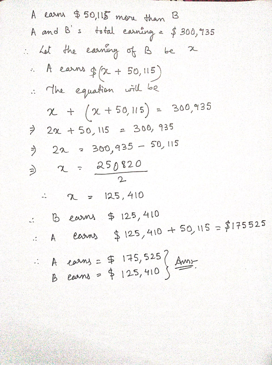 A earns $50,115 more than B A and B total earning S 2 $ 300,435 be x Let the earning of B A earns $(x + 50, 115 The equation