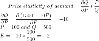 Р до Price elasticity of demand = *** до д(1500 — 10P) = –10 ӘР ӘР Р= 100 and Q = 500 100 E = -10 + son = -2