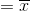 =\overline{x}