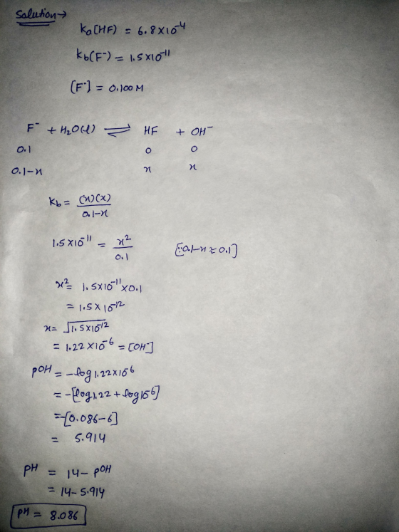 solution ka(HF) = 6.88104 Kb(-) = 1.8x10 (F) = 0.100 M HF + OH F + H₂O(l) - 0.1 0.1-n Oő Kb= (W)(x) 0.- 1.5X16 - Earn zo.l