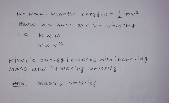 We know, kinetic Energyik = 1/2 mv2 where m= mass and v- velosity ie kam kar? Kinetic energy increses with incresing mass and