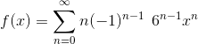 f(x)= \sum_{n=0}^\infty n (-1)^{n-1}\:\: 6^{n-1}x^{n}