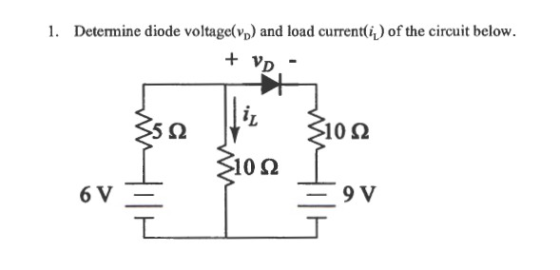 1. Determine diode voltagelvp) and load currentli) of the circuit below. + VD - 5 Ω Ν. 310 Ω οι ξon , 6V
