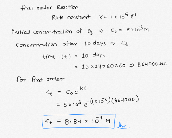 first order Reaction Rate constant K=1x105 5 initial concentration of Oz -) Co = 5x103 m concentration after 10 days =) Ct ti