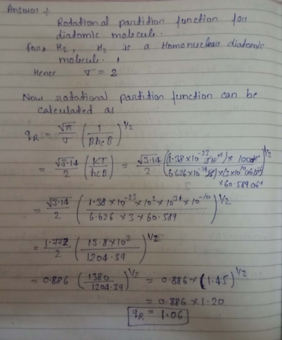 Answer of for Rodational partition function diadomic molecule. fors H₂, H₂ is a Homo nuclear molecul. 1 Hence T = 2 0 diatomi